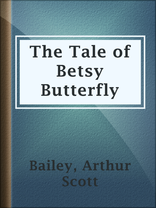 Title details for The Tale of Betsy Butterfly by Arthur Scott Bailey - Available